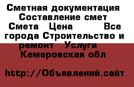 Сметная документация. Составление смет. Смета › Цена ­ 500 - Все города Строительство и ремонт » Услуги   . Кемеровская обл.